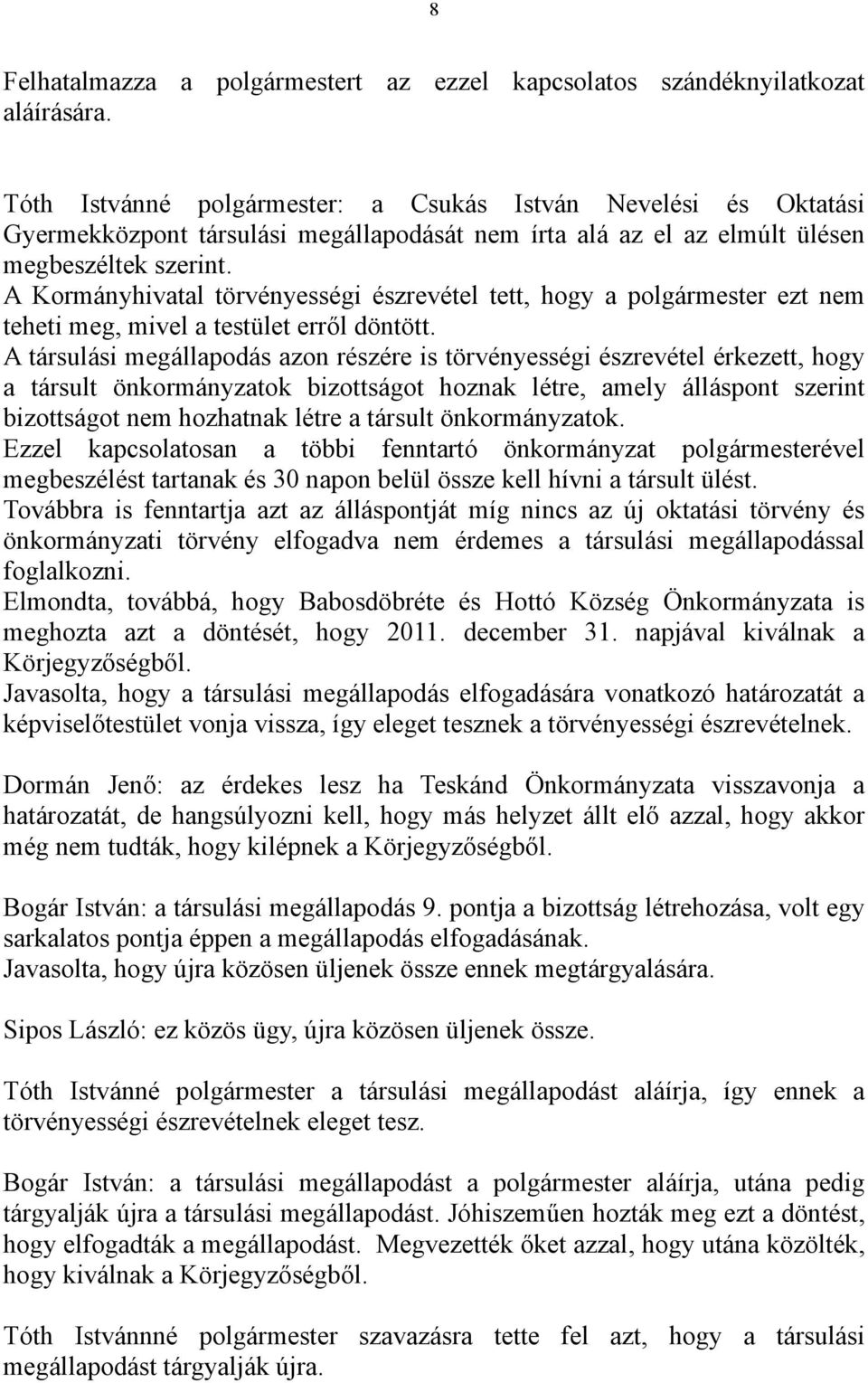 A Kormányhivatal törvényességi észrevétel tett, hogy a polgármester ezt nem teheti meg, mivel a testület erről döntött.