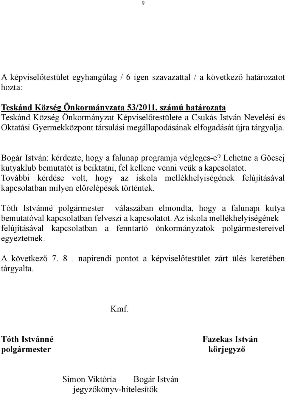 Bogár István: kérdezte, hogy a falunap programja végleges-e? Lehetne a Göcsej kutyaklub bemutatót is beiktatni, fel kellene venni veük a kapcsolatot.