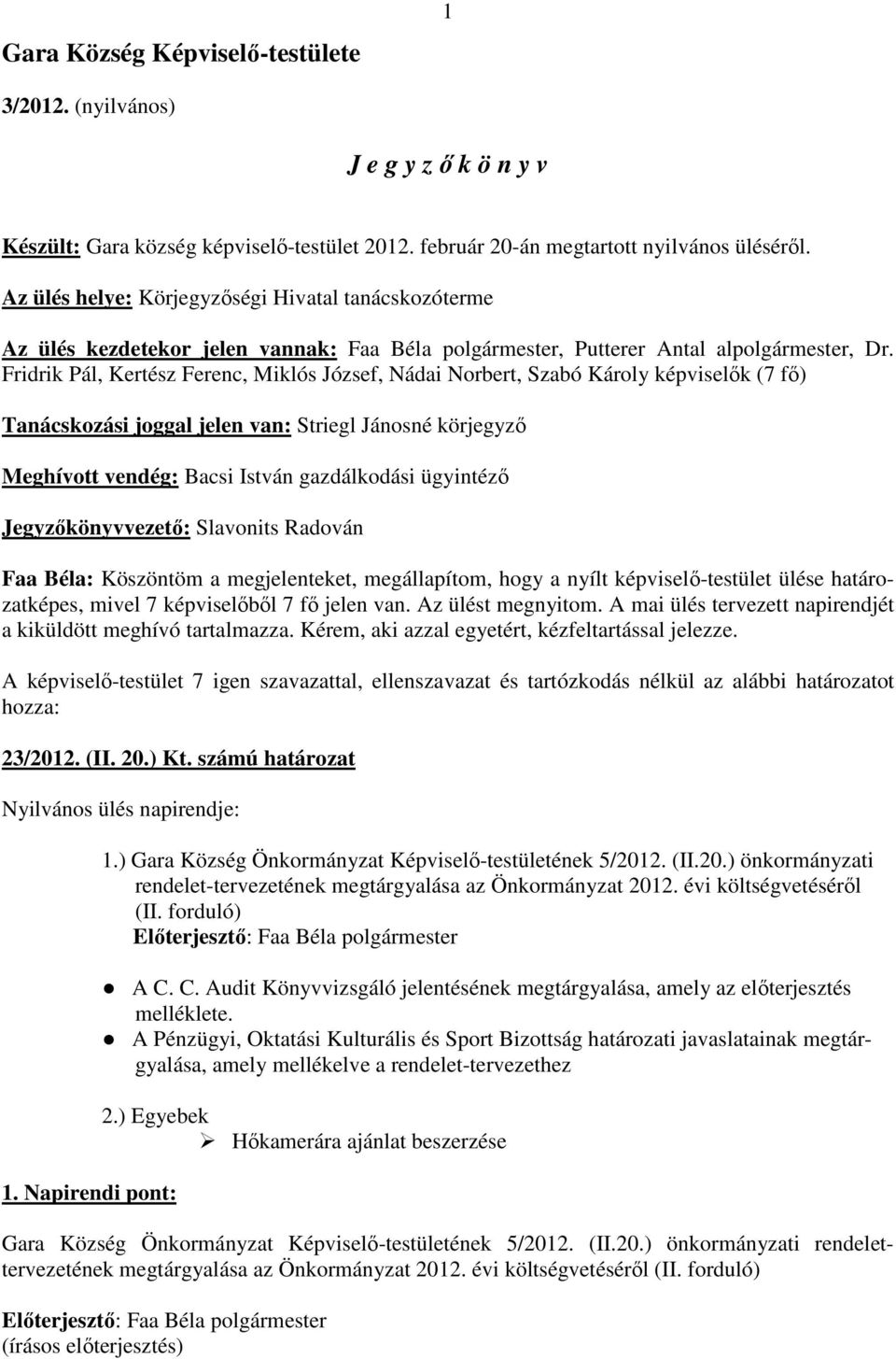 Fridrik Pál, Kertész Ferenc, Miklós József, Nádai Norbert, Szabó Károly képviselők (7 fő) Tanácskozási joggal jelen van: Striegl Jánosné körjegyző Meghívott vendég: Bacsi István gazdálkodási