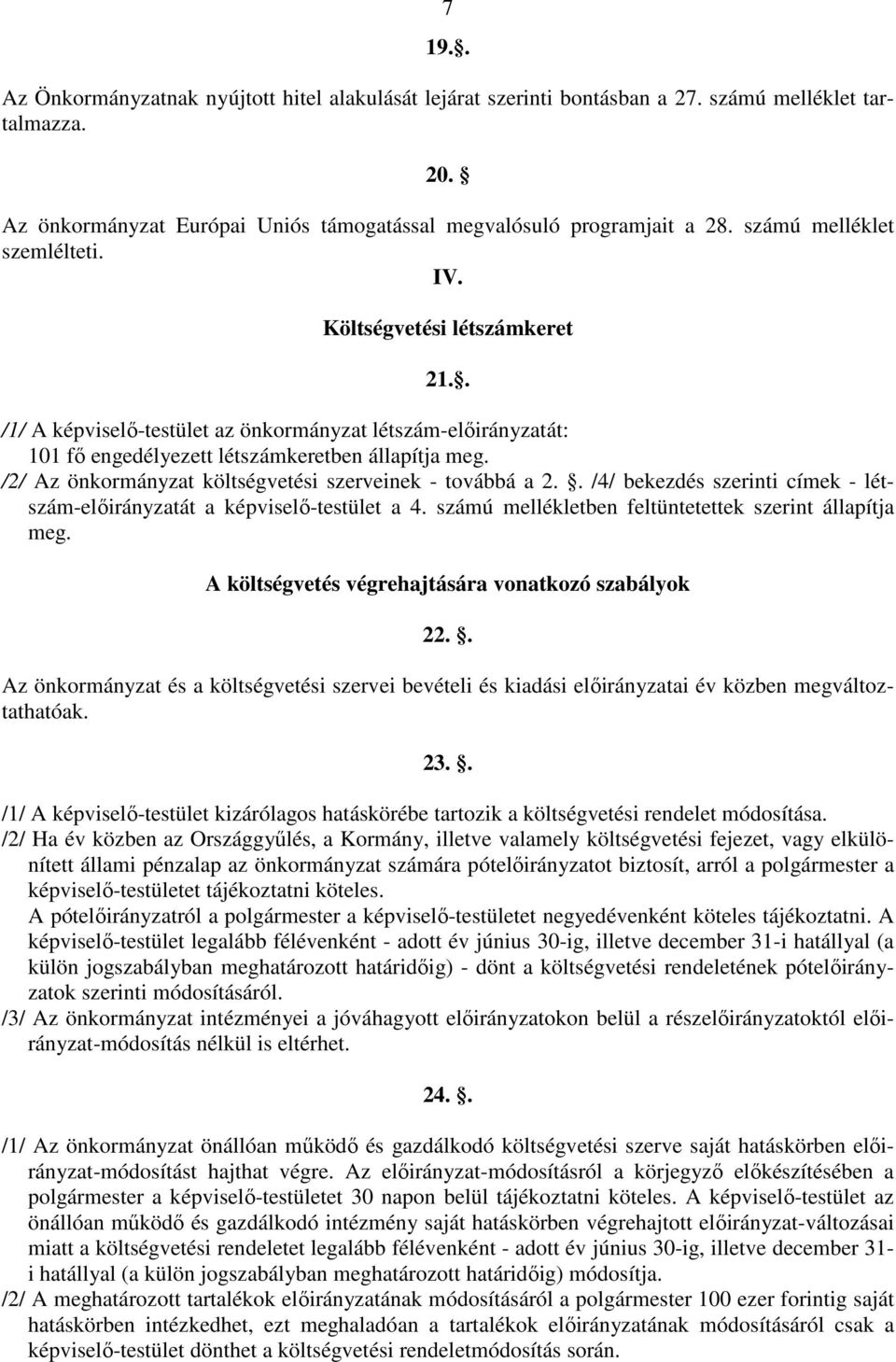 /2/ Az önkormányzat költségvetési szerveinek - továbbá a 2.. /4/ bekezdés szerinti címek - létszám-előirányzatát a képviselő-testület a 4. számú mellékletben feltüntetettek szerint állapítja meg.