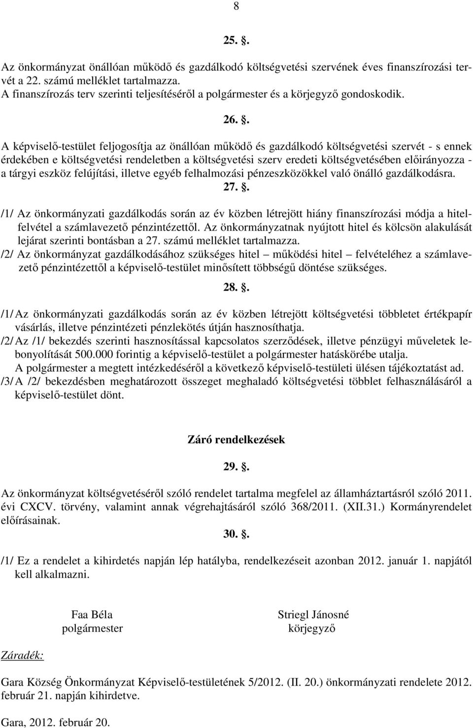 . A képviselő-testület feljogosítja az önállóan működő és gazdálkodó költségvetési szervét - s ennek érdekében e költségvetési rendeletben a költségvetési szerv eredeti költségvetésében előirányozza