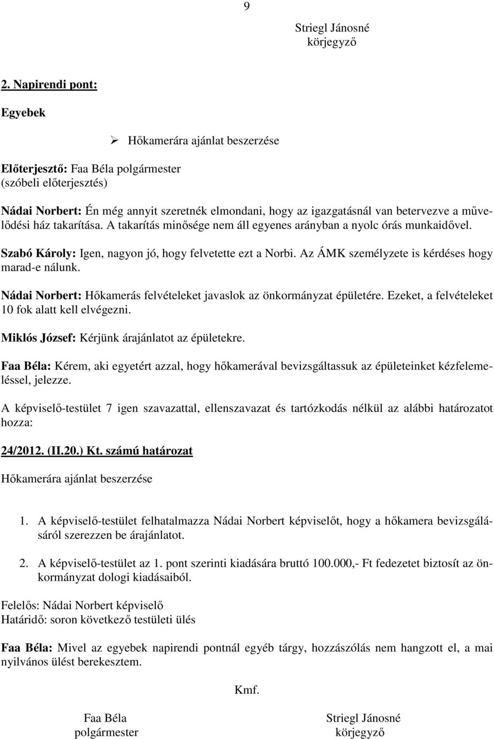 a művelődési ház takarítása. A takarítás minősége nem áll egyenes arányban a nyolc órás munkaidővel. Szabó Károly: Igen, nagyon jó, hogy felvetette ezt a Norbi.