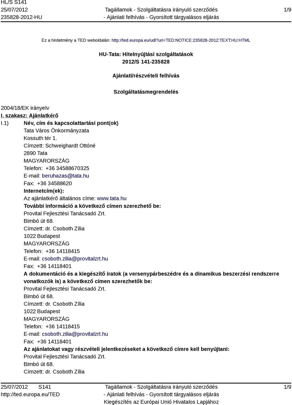 1) Név, cím és kapcsolattartási pont(ok) Tata Város Önkormányzata Kossuth tér 1. Címzett: Schweighardt Ottóné 2890 Tata Telefon: +36 34588670325 E-mail: beruhazas@tata.