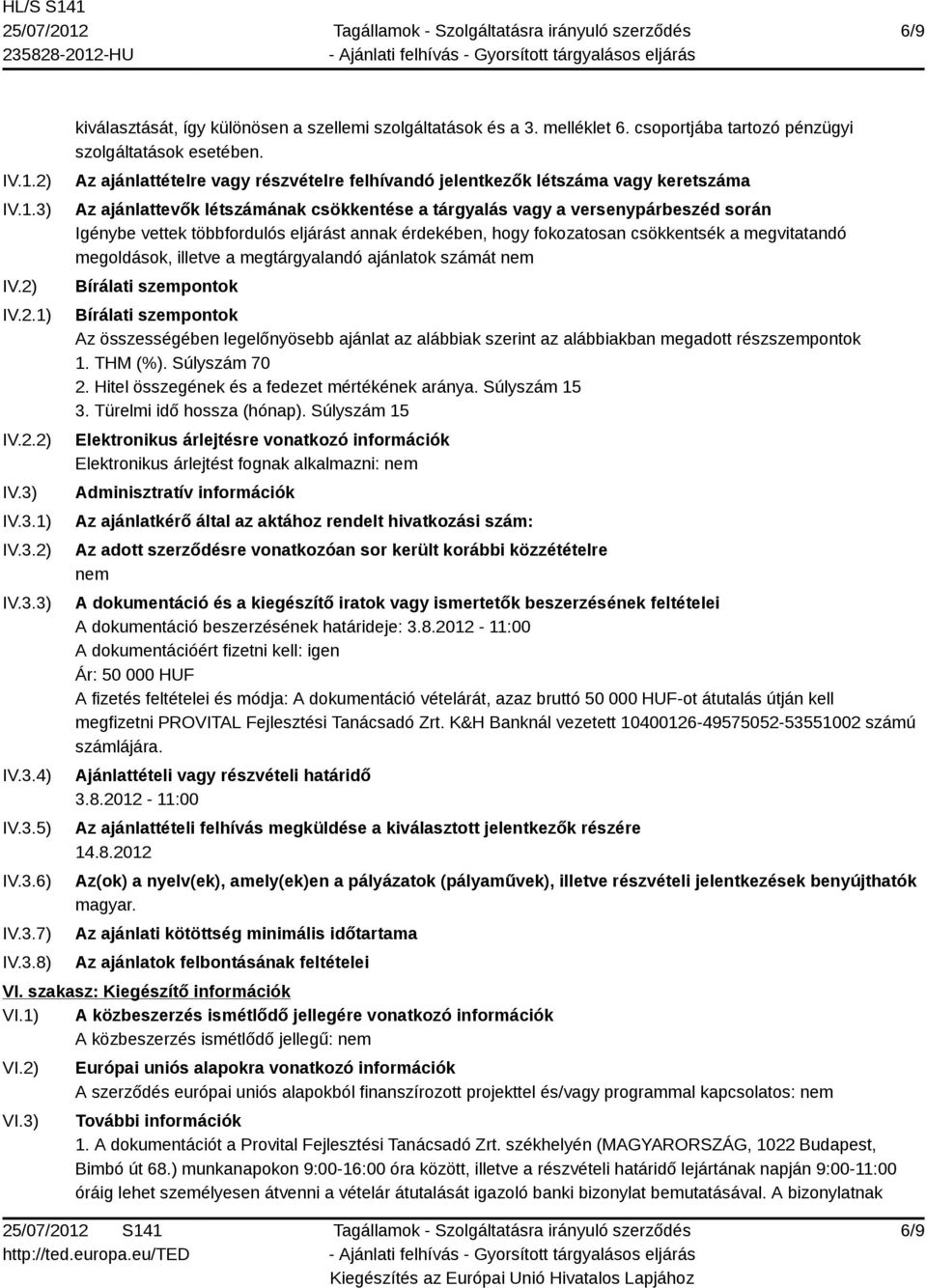 Az ajánlattételre vagy részvételre felhívandó jelentkezők létszáma vagy keretszáma Az ajánlattevők létszámának csökkentése a tárgyalás vagy a versenypárbeszéd során Igénybe vettek többfordulós