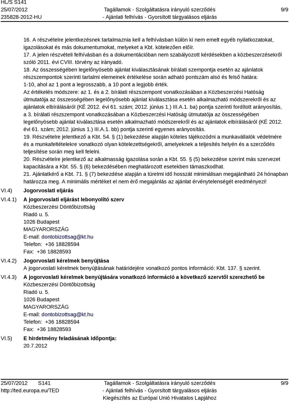 Az összességében legelőnyösebb ajánlat kiválasztásának bírálati szempontja esetén az ajánlatok részszempontok szerinti tartalmi elemeinek értékelése során adható pontszám alsó és felső határa: 1-10,