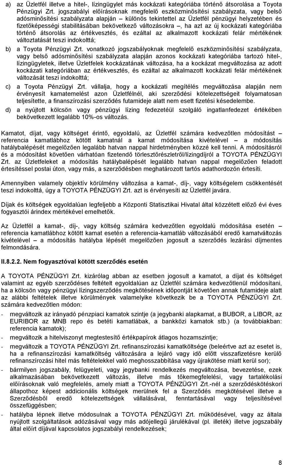 bekövetkező változásokra, ha azt az új kockázati kategóriába történő átsorolás az értékvesztés, és ezáltal az alkalmazott kockázati felár mértékének változtatását teszi indokolttá; b) a Toyota