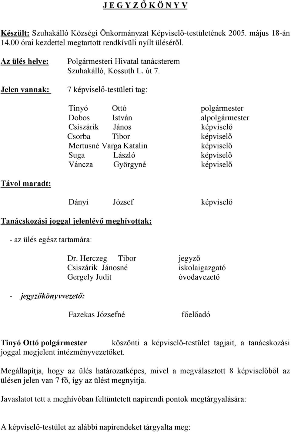 7 képviselõ-testületi tag: Tinyó Ottó polgármester Dobos István alpolgármester Csiszárik János képviselõ Csorba Tibor képviselõ Mertusné Varga Katalin képviselõ Suga László képviselõ Váncza Györgyné