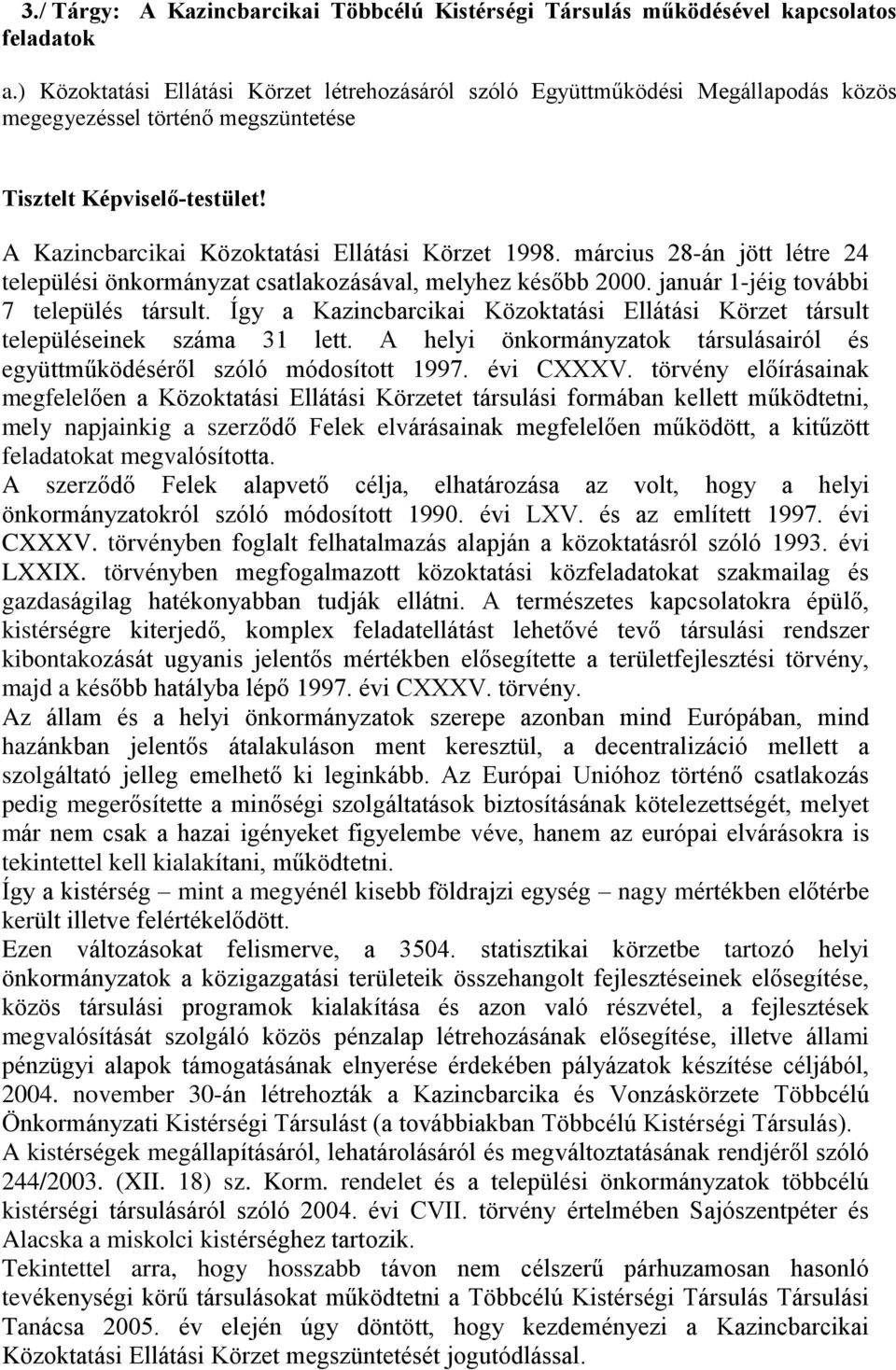 március 28-án jött létre 24 települési önkormányzat csatlakozásával, melyhez késõbb 2000. január 1-jéig további 7 település társult.