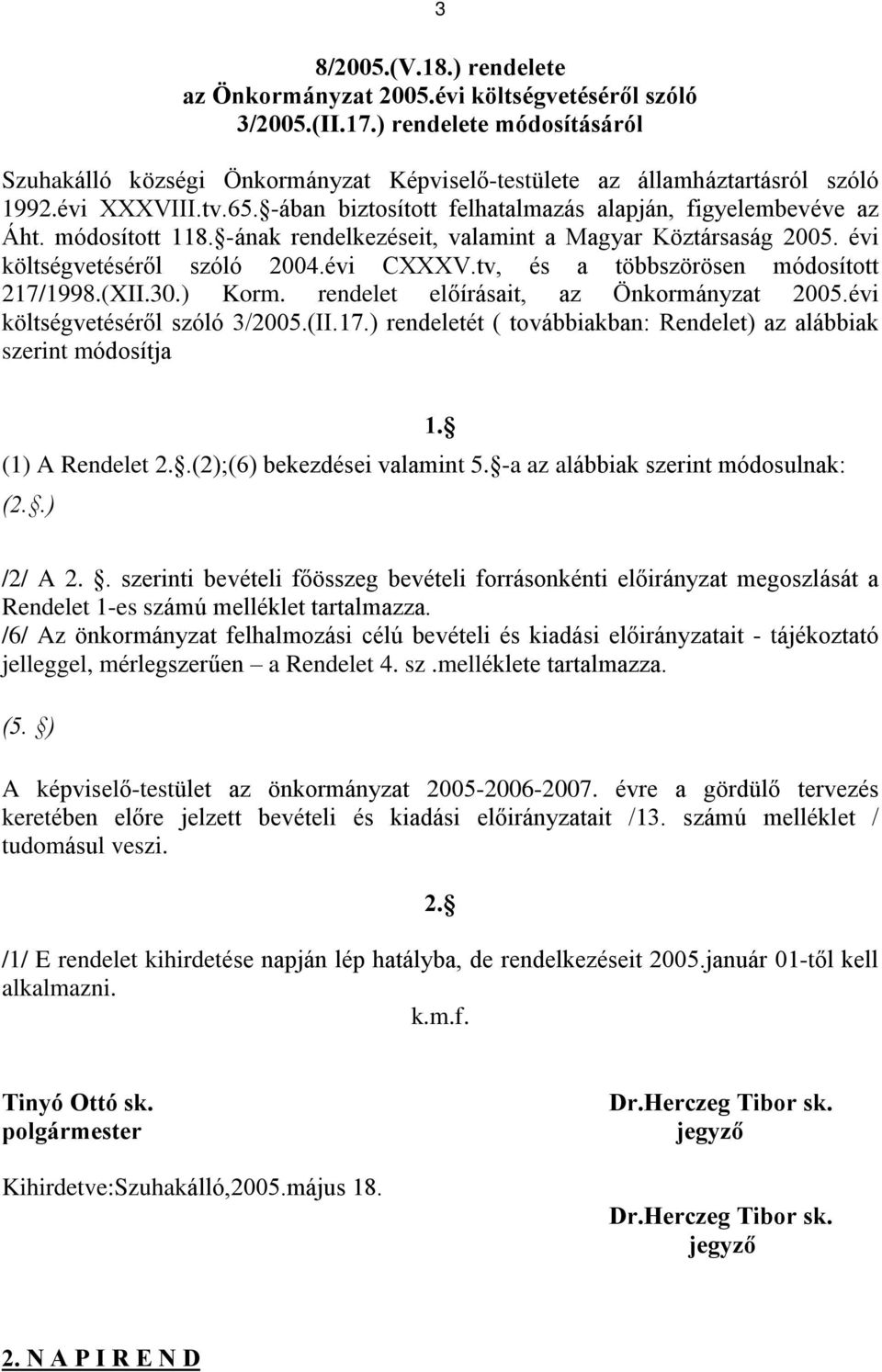 tv, és a többszörösen módosított 217/1998.(XII.30.) Korm. rendelet elõírásait, az Önkormányzat 2005.évi költségvetésérõl szóló 3/2005.(II.17.) rendeletét ( továbbiakban: Rendelet) az alábbiak szerint módosítja (1) A Rendelet 2.