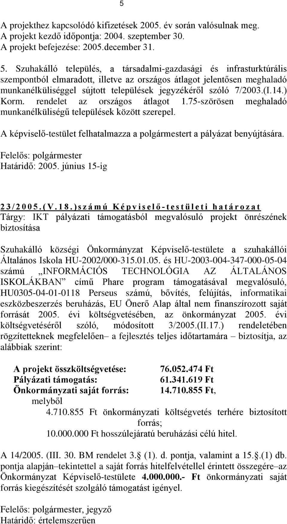7/2003.(I.14.) Korm. rendelet az országos átlagot 1.75-szörösen meghaladó munkanélküliségû települések között szerepel. A képviselõ-testület felhatalmazza a polgármestert a pályázat benyújtására.