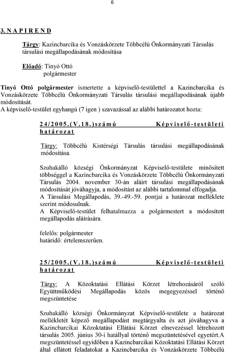 A képviselõ-testület egyhangú (7 igen ) szavazással az alábbi határozatot hozta: 2 4 / 2 0 0 5. ( V. 1 8.