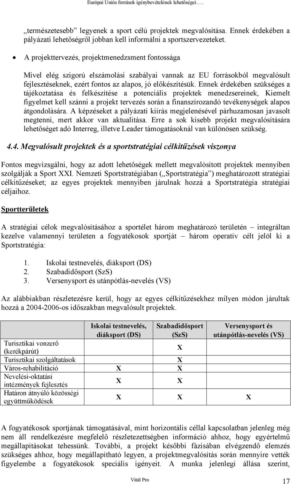 Ennek érdekében szükséges a tájékztatása és felkészítése a ptenciális prjektek menedzsereinek, Kiemelt figyelmet kell szánni a prjekt tervezés srán a finanszírzandó tevékenységek alaps átgndlására.