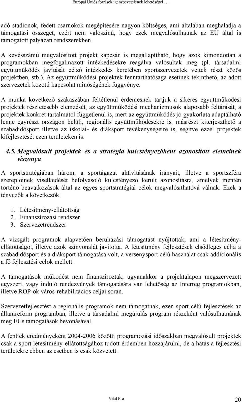 rendszerekben. A kevésszámú megvalósíttt prjekt kapcsán is megállapítható, hgy azk kimndttan a prgramkban megfgalmaztt intézkedésekre reagálva valósultak meg (pl.