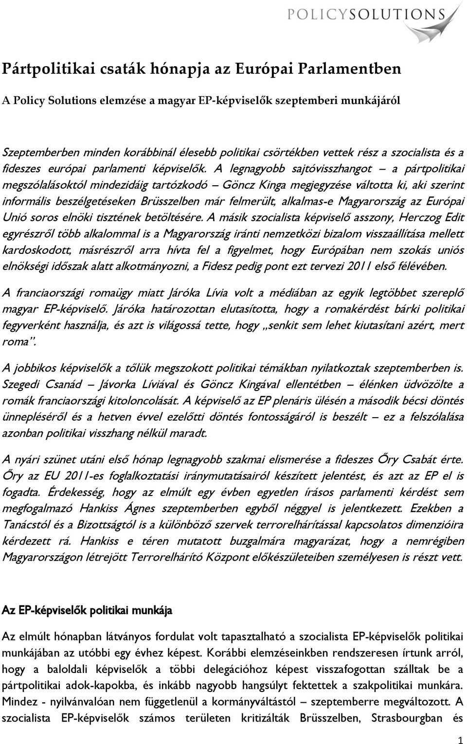 A legnagyobb sajtóvisszhangot a pártpolitikai megszólalásoktól mindezidáig tartózkodó Göncz Kinga megjegyzése váltotta ki, aki szerint informális beszélgetéseken Brüsszelben már felmerült, alkalmas-e