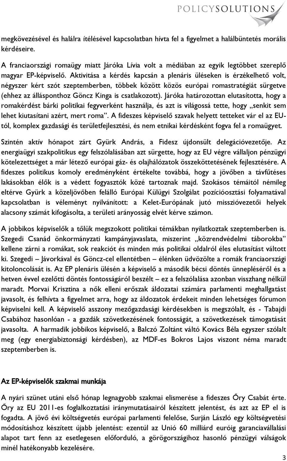 Aktivitása a kérdés kapcsán a plenáris üléseken is érzékelhető volt, négyszer kért szót szeptemberben, többek között közös európai romastratégiát sürgetve (ehhez az állásponthoz Göncz Kinga is