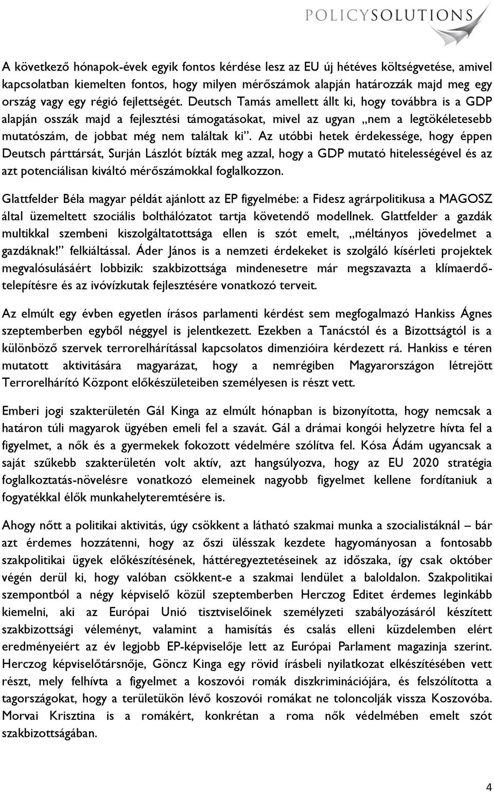 Az utóbbi hetek érdekessége, hogy éppen Deutsch párttársát, Surján Lászlót bízták meg azzal, hogy a GDP mutató hitelességével és az azt potenciálisan kiváltó mérőszámokkal foglalkozzon.