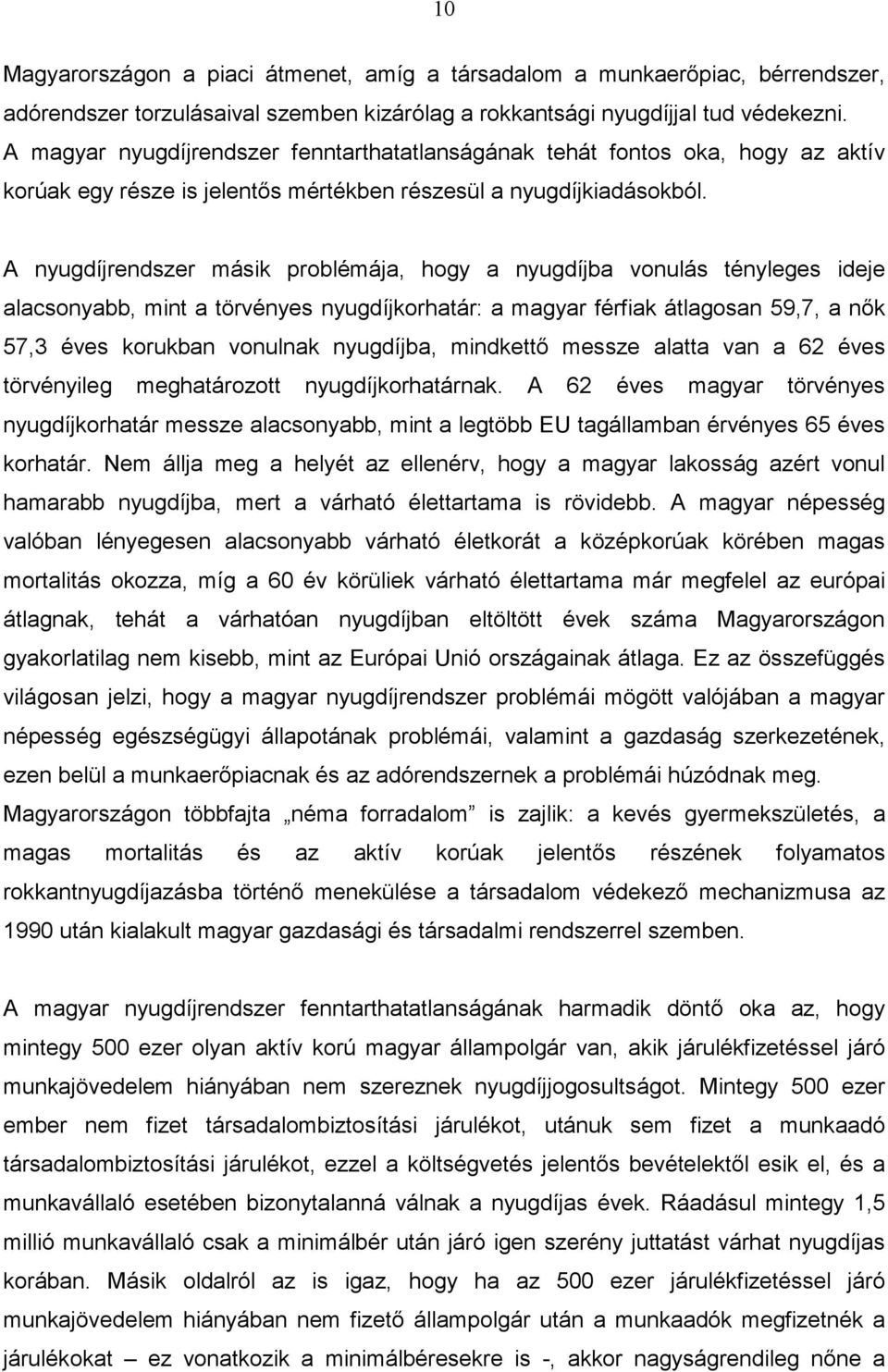 A nyugdíjrendszer másik problémája, hogy a nyugdíjba vonulás tényleges ideje alacsonyabb, mint a törvényes nyugdíjkorhatár: a magyar férfiak átlagosan 59,7, a nők 57,3 éves korukban vonulnak