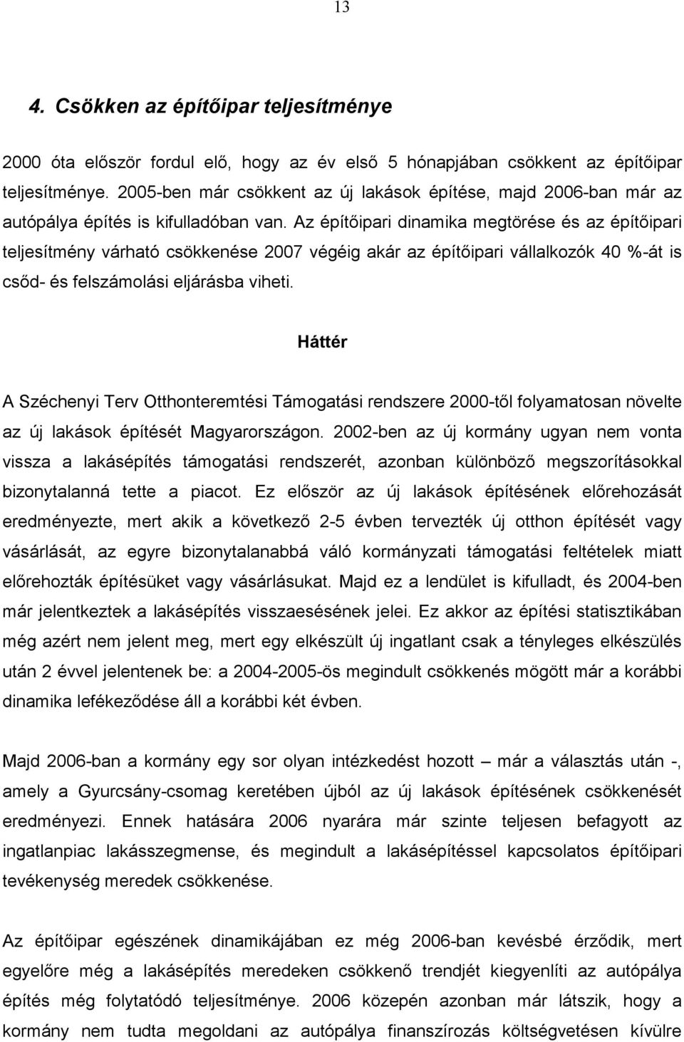 Az építőipari dinamika megtörése és az építőipari teljesítmény várható csökkenése 2007 végéig akár az építőipari vállalkozók 40 %-át is csőd- és felszámolási eljárásba viheti.