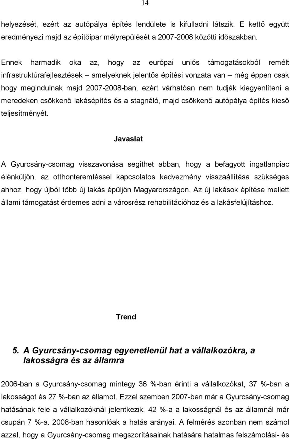 várhatóan nem tudják kiegyenlíteni a meredeken csökkenő lakásépítés és a stagnáló, majd csökkenő autópálya építés kieső teljesítményét.