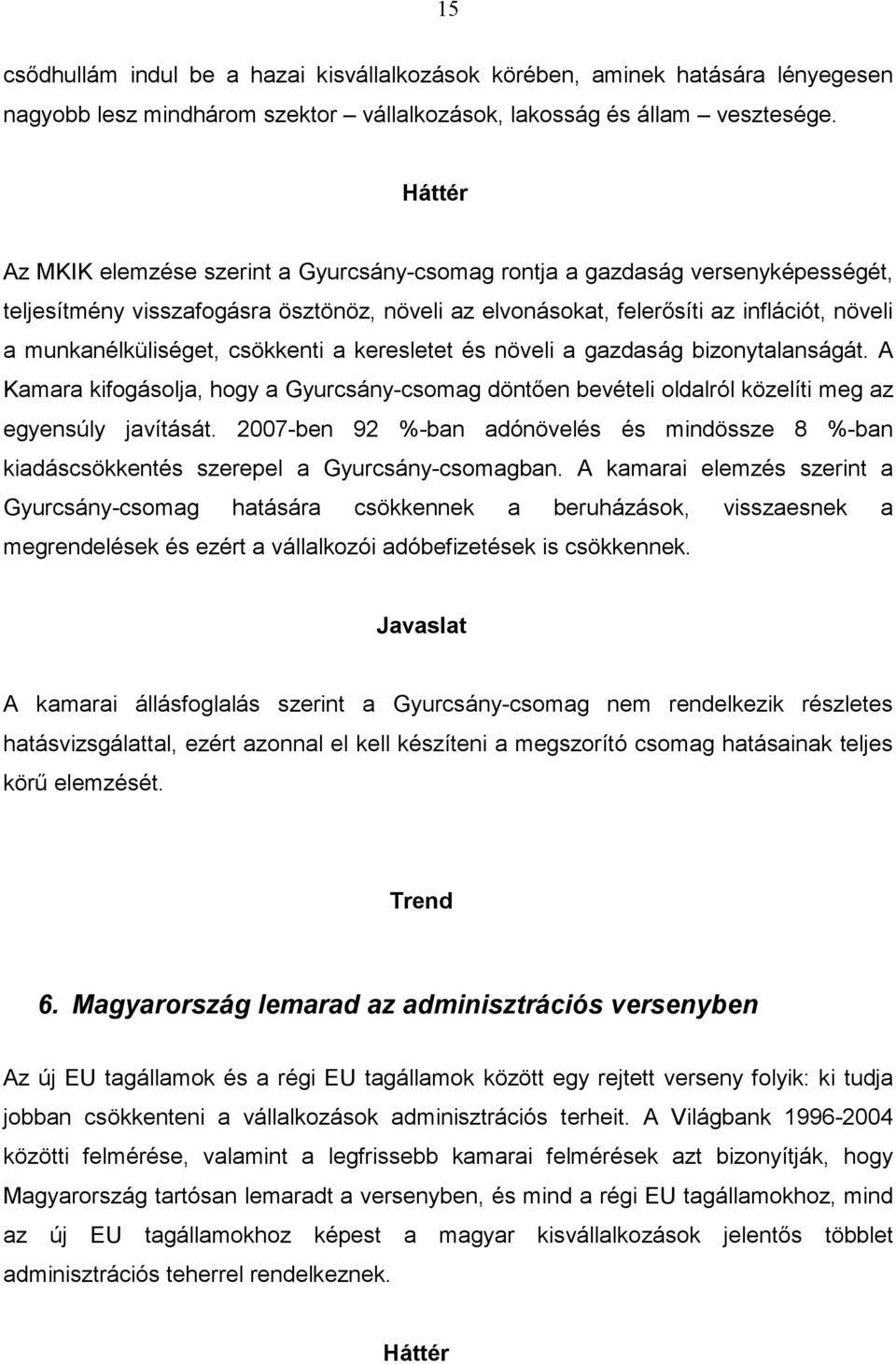 csökkenti a keresletet és növeli a gazdaság bizonytalanságát. A Kamara kifogásolja, hogy a Gyurcsány-csomag döntően bevételi oldalról közelíti meg az egyensúly javítását.