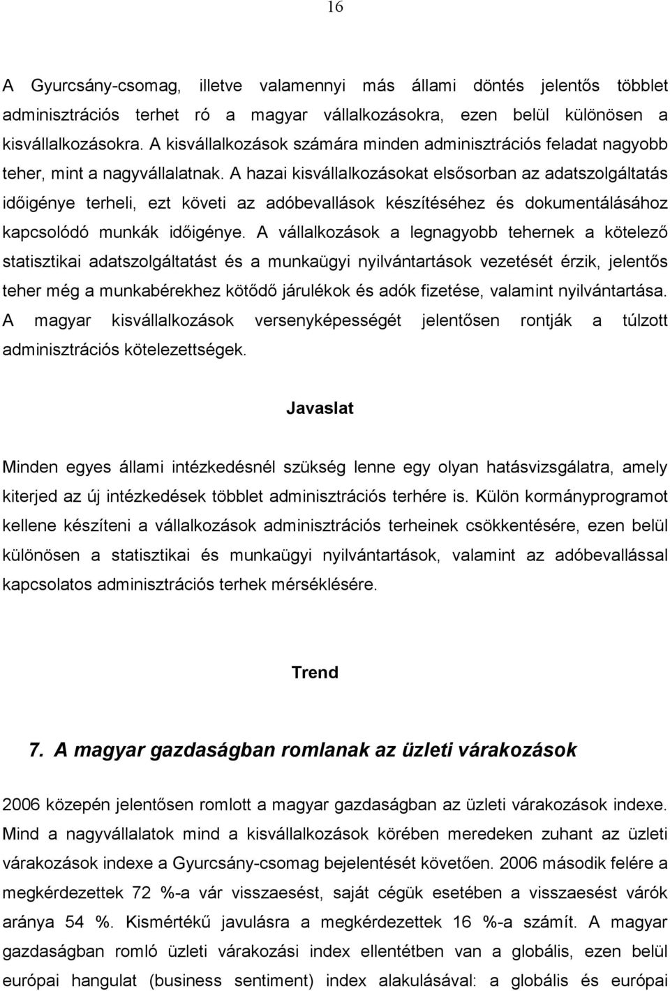 A hazai kisvállalkozásokat elsősorban az adatszolgáltatás időigénye terheli, ezt követi az adóbevallások készítéséhez és dokumentálásához kapcsolódó munkák időigénye.