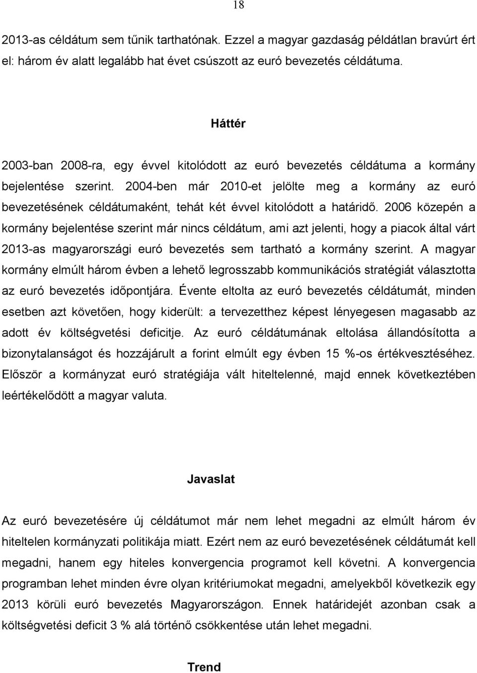 2004-ben már 2010-et jelölte meg a kormány az euró bevezetésének céldátumaként, tehát két évvel kitolódott a határidő.