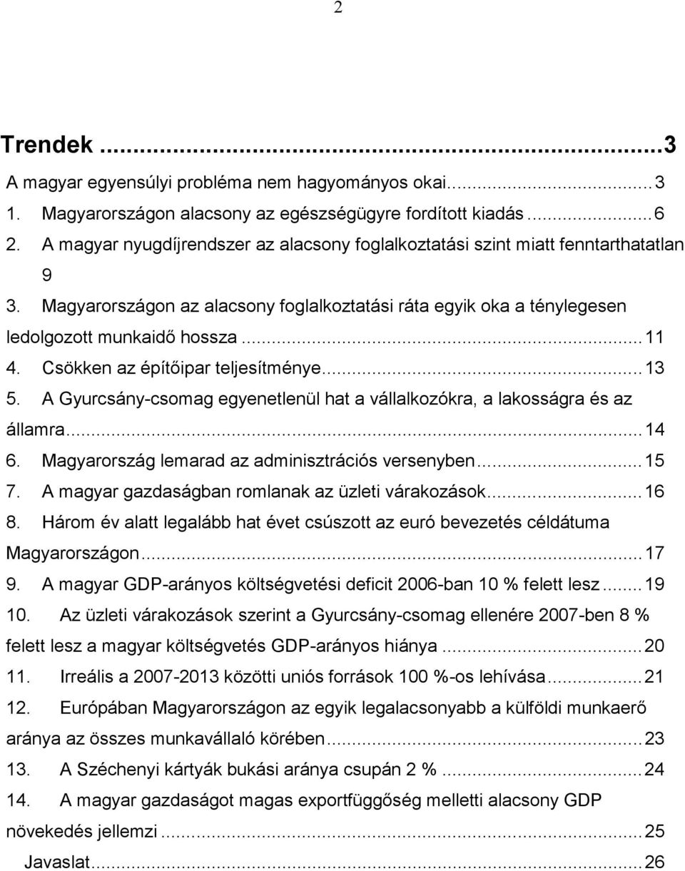 Csökken az építőipar teljesítménye...13 5. A Gyurcsány-csomag egyenetlenül hat a vállalkozókra, a lakosságra és az államra...14 6. Magyarország lemarad az adminisztrációs versenyben...15 7.