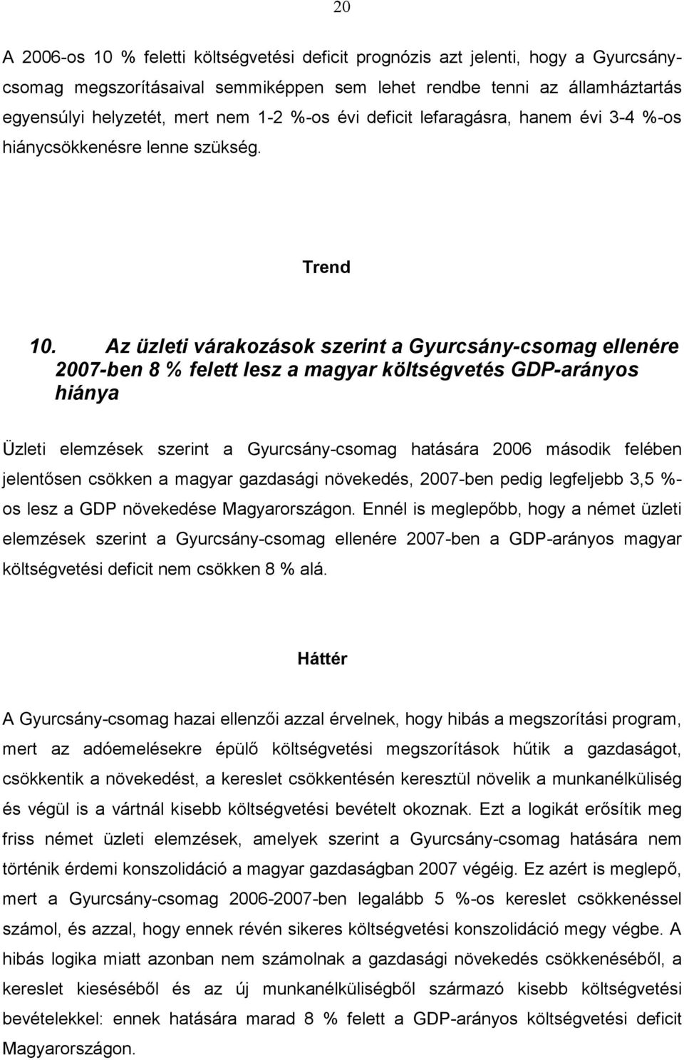 Az üzleti várakozások szerint a Gyurcsány-csomag ellenére 2007-ben 8 % felett lesz a magyar költségvetés GDP-arányos hiánya Üzleti elemzések szerint a Gyurcsány-csomag hatására 2006 második felében