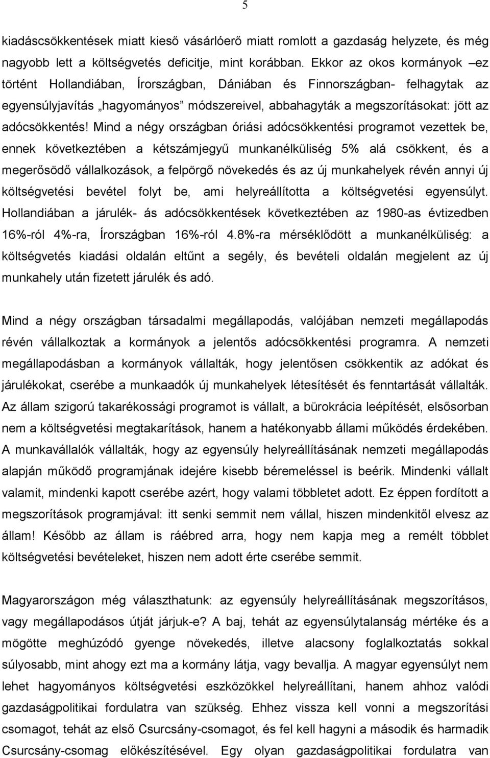 Mind a négy országban óriási adócsökkentési programot vezettek be, ennek következtében a kétszámjegyű munkanélküliség 5% alá csökkent, és a megerősödő vállalkozások, a felpörgő növekedés és az új