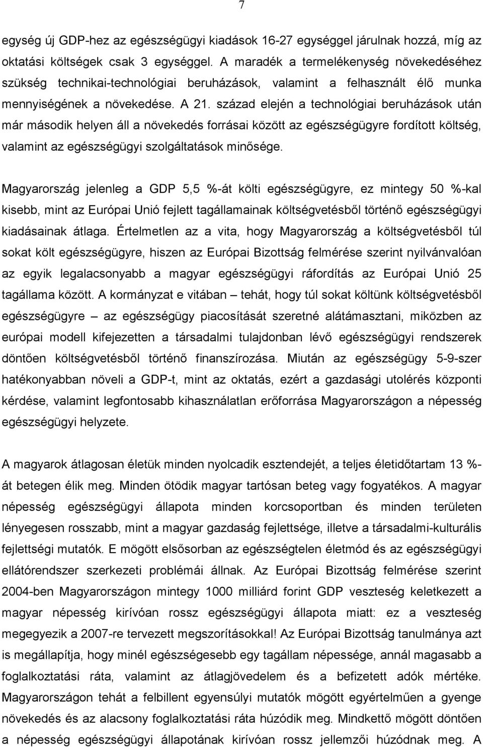 század elején a technológiai beruházások után már második helyen áll a növekedés forrásai között az egészségügyre fordított költség, valamint az egészségügyi szolgáltatások minősége.