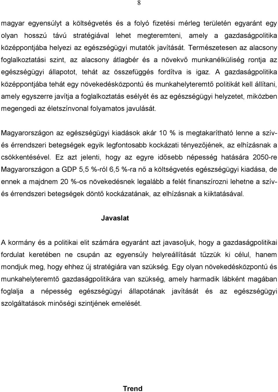 A gazdaságpolitika középpontjába tehát egy növekedésközpontú és munkahelyteremtő politikát kell állítani, amely egyszerre javítja a foglalkoztatás esélyét és az egészségügyi helyzetet, miközben