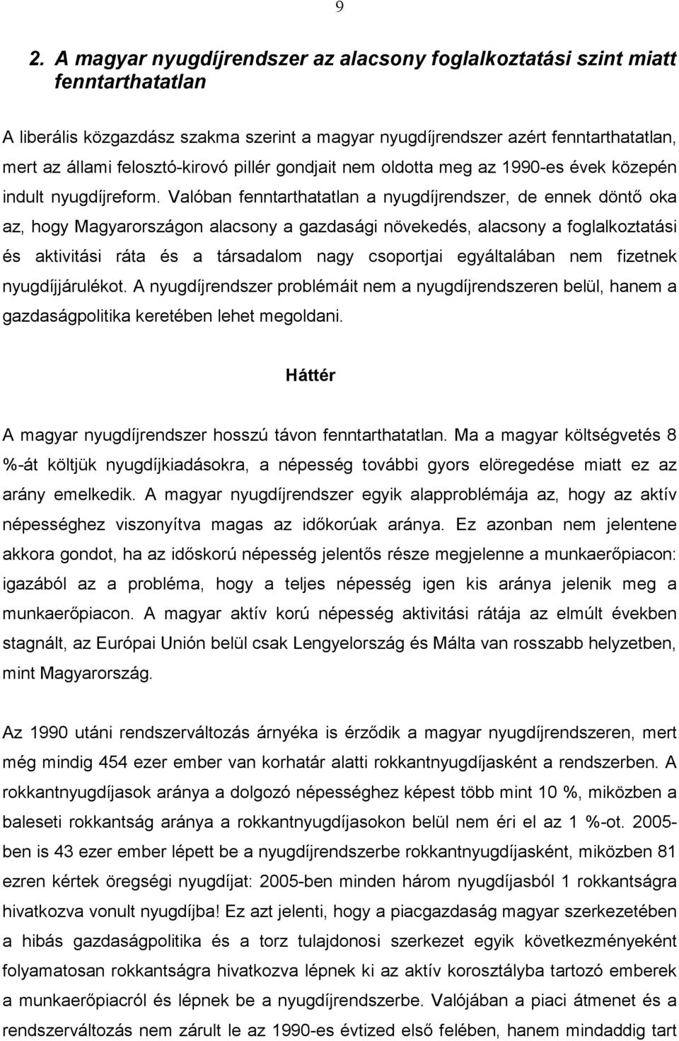 Valóban fenntarthatatlan a nyugdíjrendszer, de ennek döntő oka az, hogy Magyarországon alacsony a gazdasági növekedés, alacsony a foglalkoztatási és aktivitási ráta és a társadalom nagy csoportjai