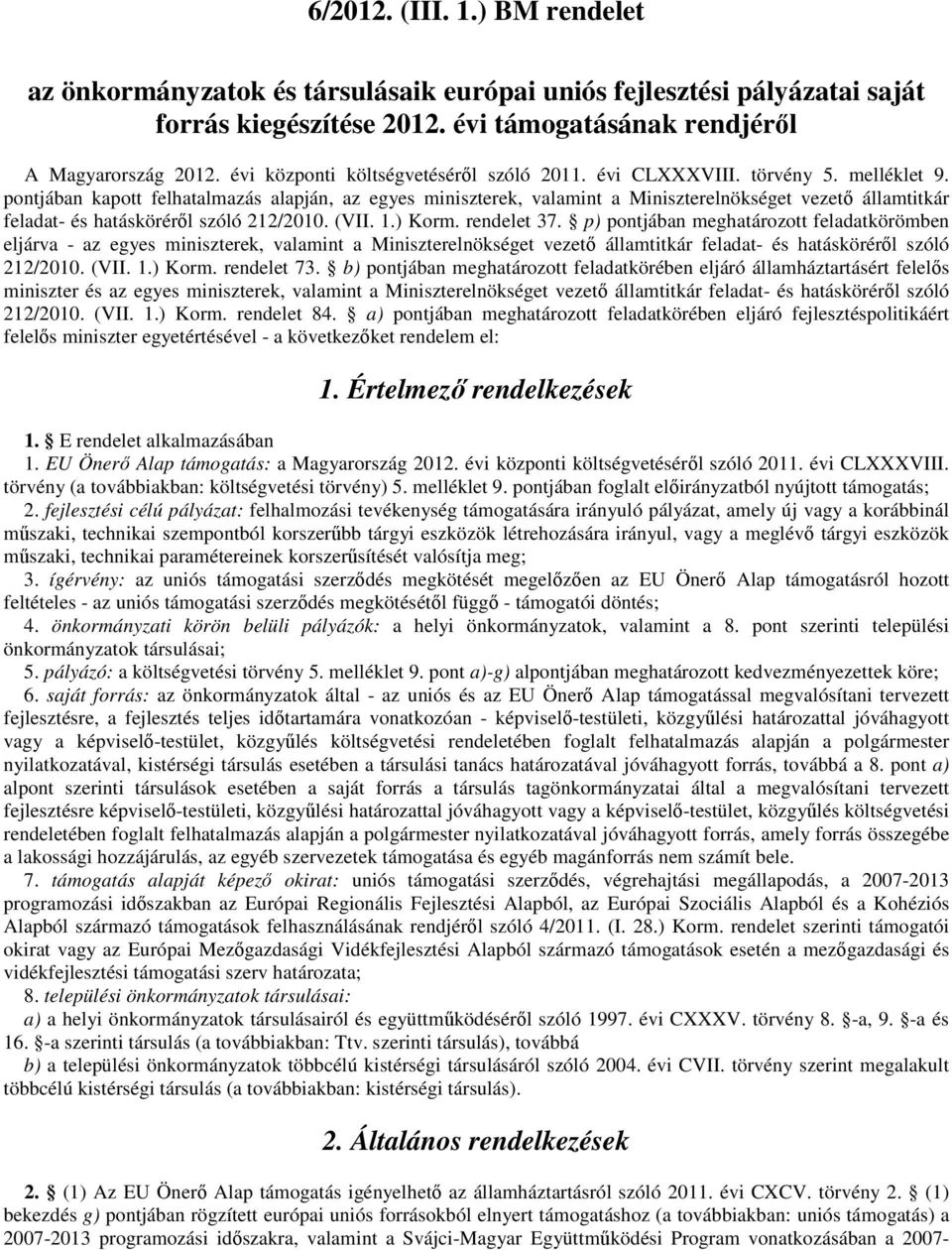 pontjában kapott felhatalmazás alapján, az egyes miniszterek, valamint a Miniszterelnökséget vezető államtitkár feladat- és hatásköréről szóló 212/2010. (VII. 1.) Korm. rendelet 37.