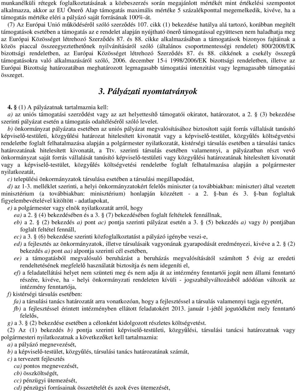 cikk (1) bekezdése hatálya alá tartozó, korábban megítélt támogatások esetében a támogatás az e rendelet alapján nyújtható önerő támogatással együttesen nem haladhatja meg az Európai Közösséget