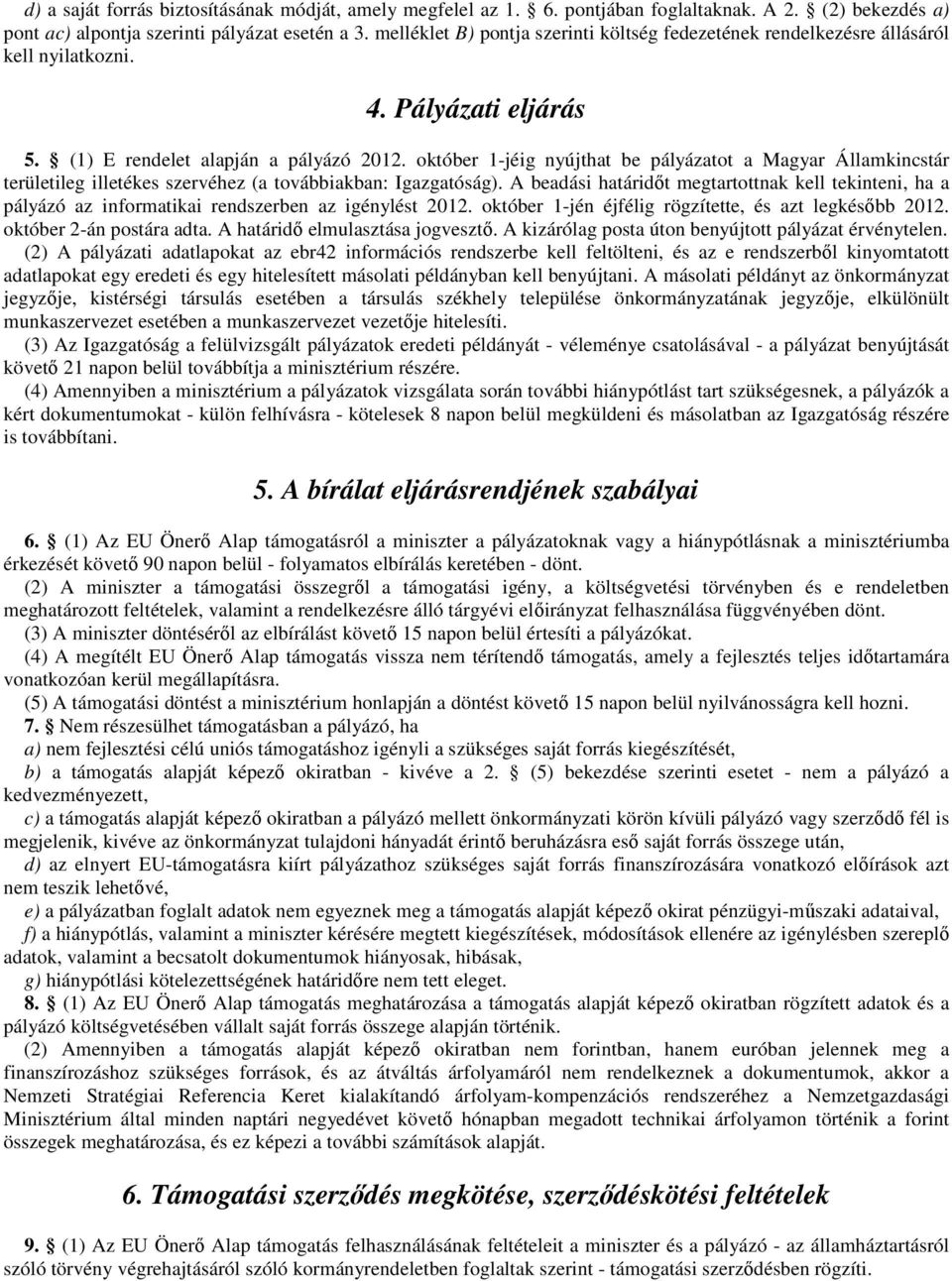 október 1-jéig nyújthat be pályázatot a Magyar Államkincstár területileg illetékes szervéhez (a továbbiakban: Igazgatóság).