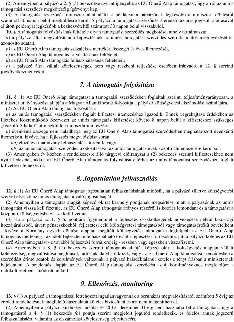 A pályázó a támogatási szerződés 3 eredeti, az arra jogosult aláírásával ellátott példányát legkésőbb a kézhezvételtől számított 30 napon belül visszaküldi. 10.