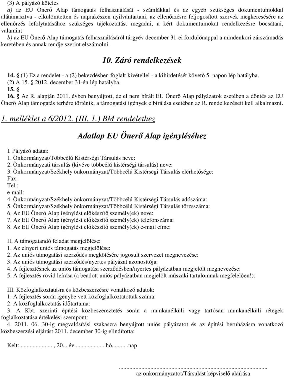 felhasználásáról tárgyév december 31-ei fordulónappal a mindenkori zárszámadás keretében és annak rendje szerint elszámolni. 10. Záró rendelkezések 14.