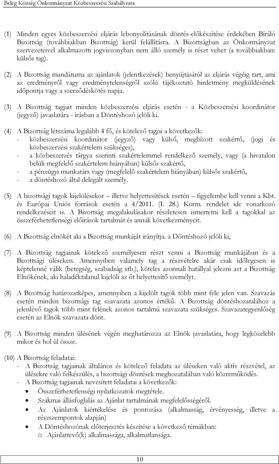 (2) A Bizottság mandátuma az ajánlatok (jelentkezések) benyújtásától az eljárás végéig tart, ami az eredményről vagy eredménytelenségről szóló tájékoztató hirdetmény megküldésének időpontja vagy a