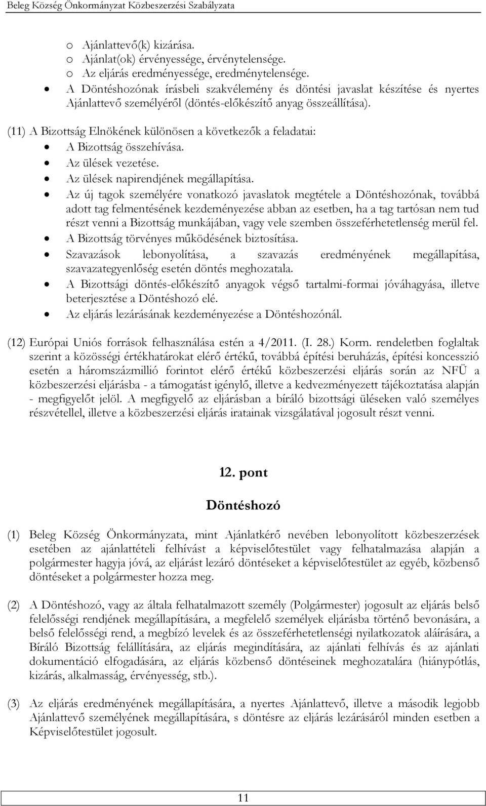 (11) A Bizottság Elnökének különösen a következők a feladatai: A Bizottság összehívása. Az ülések vezetése. Az ülések napirendjének megállapítása.