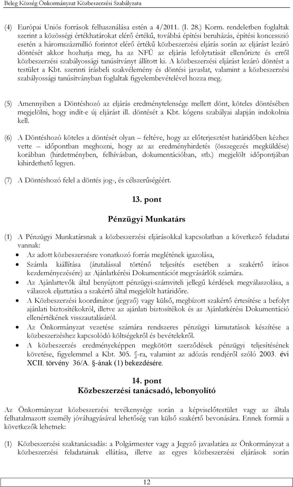 eljárást lezáró döntését akkor hozhatja meg, ha az NFÜ az eljárás lefolytatását ellenőrizte és erről közbeszerzési szabályossági tanúsítványt állított ki.