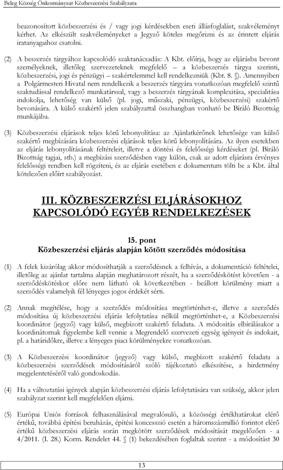 előírja, hogy az eljárásba bevont személyeknek, illetőleg szervezeteknek megfelelő a közbeszerzés tárgya szerinti, közbeszerzési, jogi és pénzügyi szakértelemmel kell rendelkezniük (Kbt. 8. ).