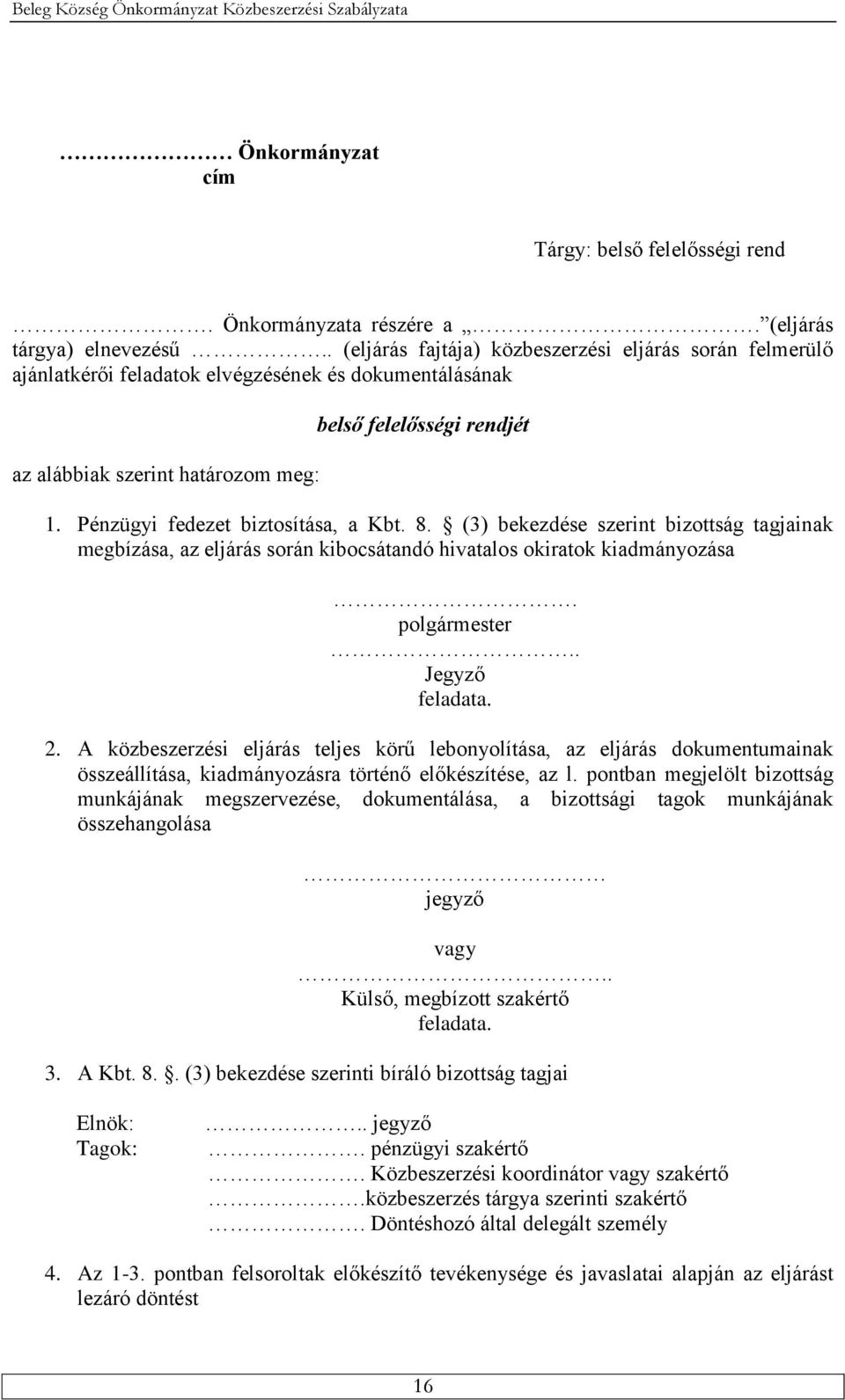 Pénzügyi fedezet biztosítása, a Kbt. 8. (3) bekezdése szerint bizottság tagjainak megbízása, az eljárás során kibocsátandó hivatalos okiratok kiadmányozása. polgármester.. Jegyző feladata. 2.