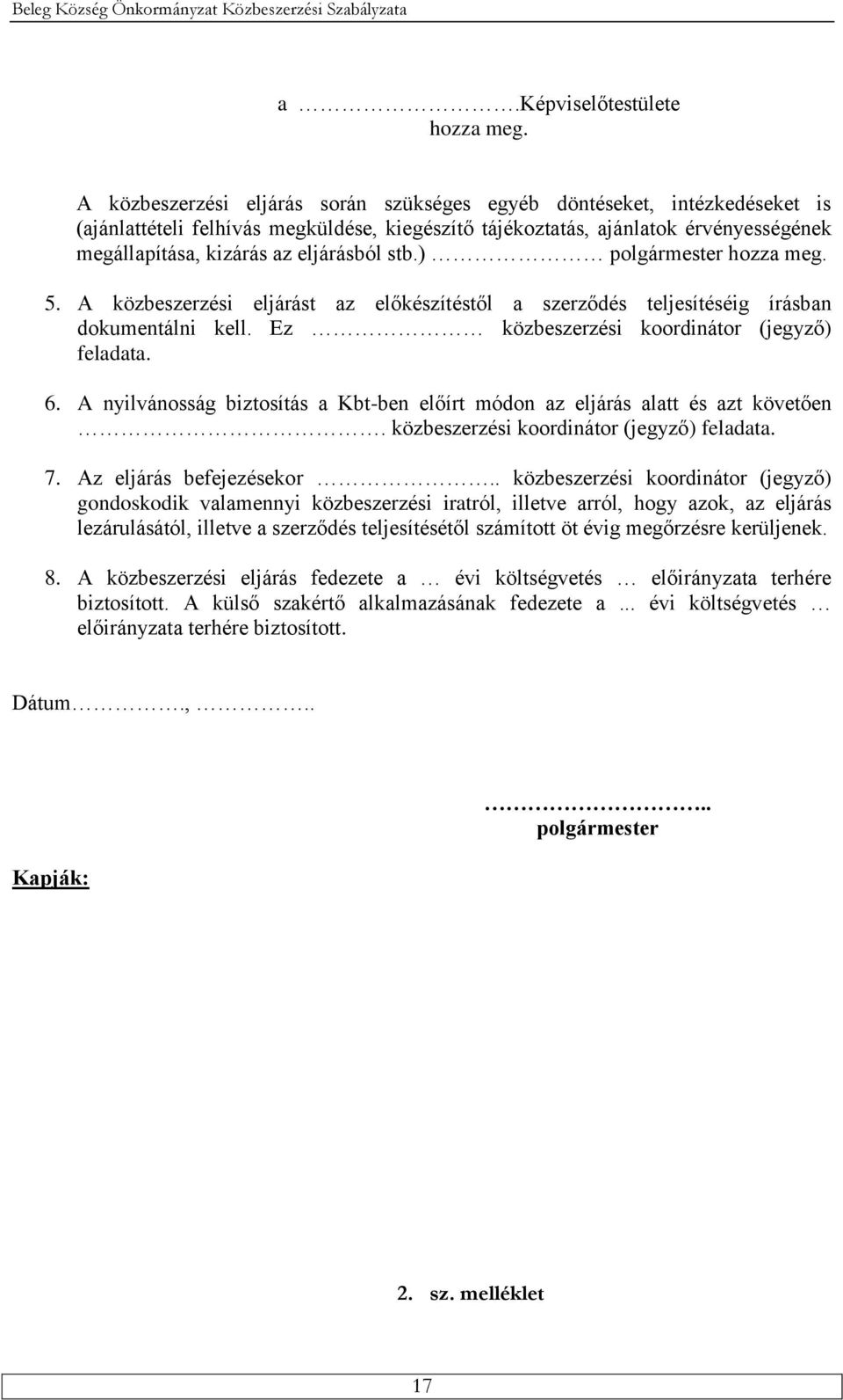 stb.) polgármester hozza meg. 5. A közbeszerzési eljárást az előkészítéstől a szerződés teljesítéséig írásban dokumentálni kell. Ez közbeszerzési koordinátor (jegyző) feladata. 6.