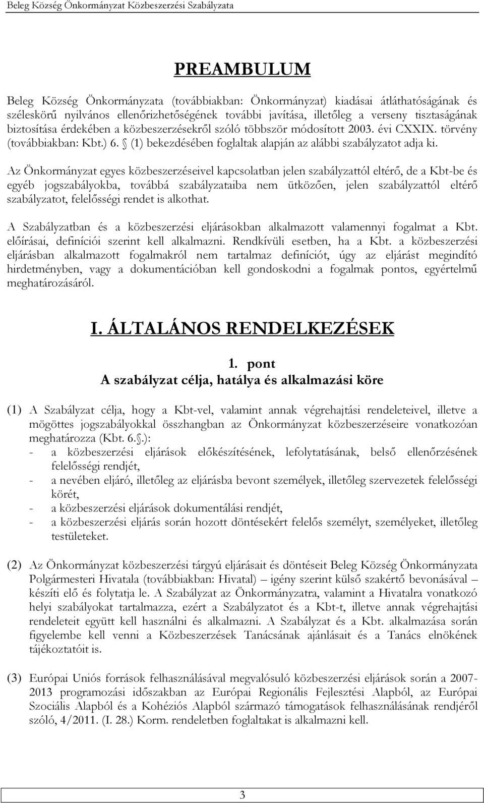Az Önkormányzat egyes közbeszerzéseivel kapcsolatban jelen szabályzattól eltérő, de a Kbt-be és egyéb jogszabályokba, továbbá szabályzataiba nem ütközően, jelen szabályzattól eltérő szabályzatot,