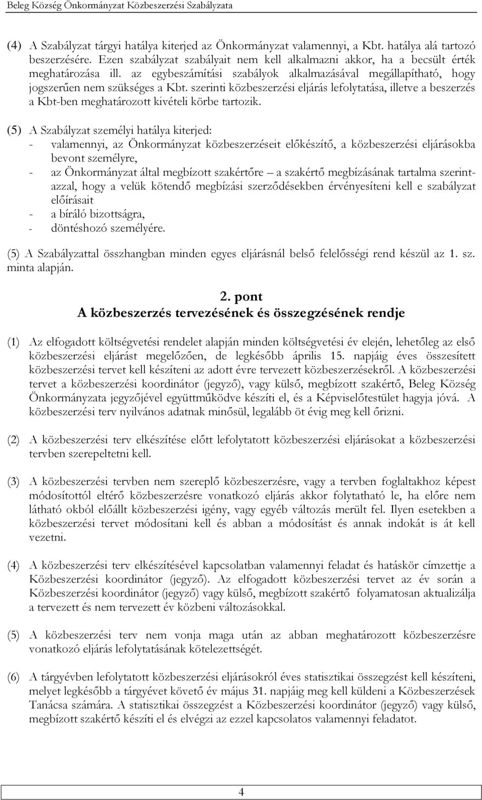szerinti közbeszerzési eljárás lefolytatása, illetve a beszerzés a Kbt-ben meghatározott kivételi körbe tartozik.