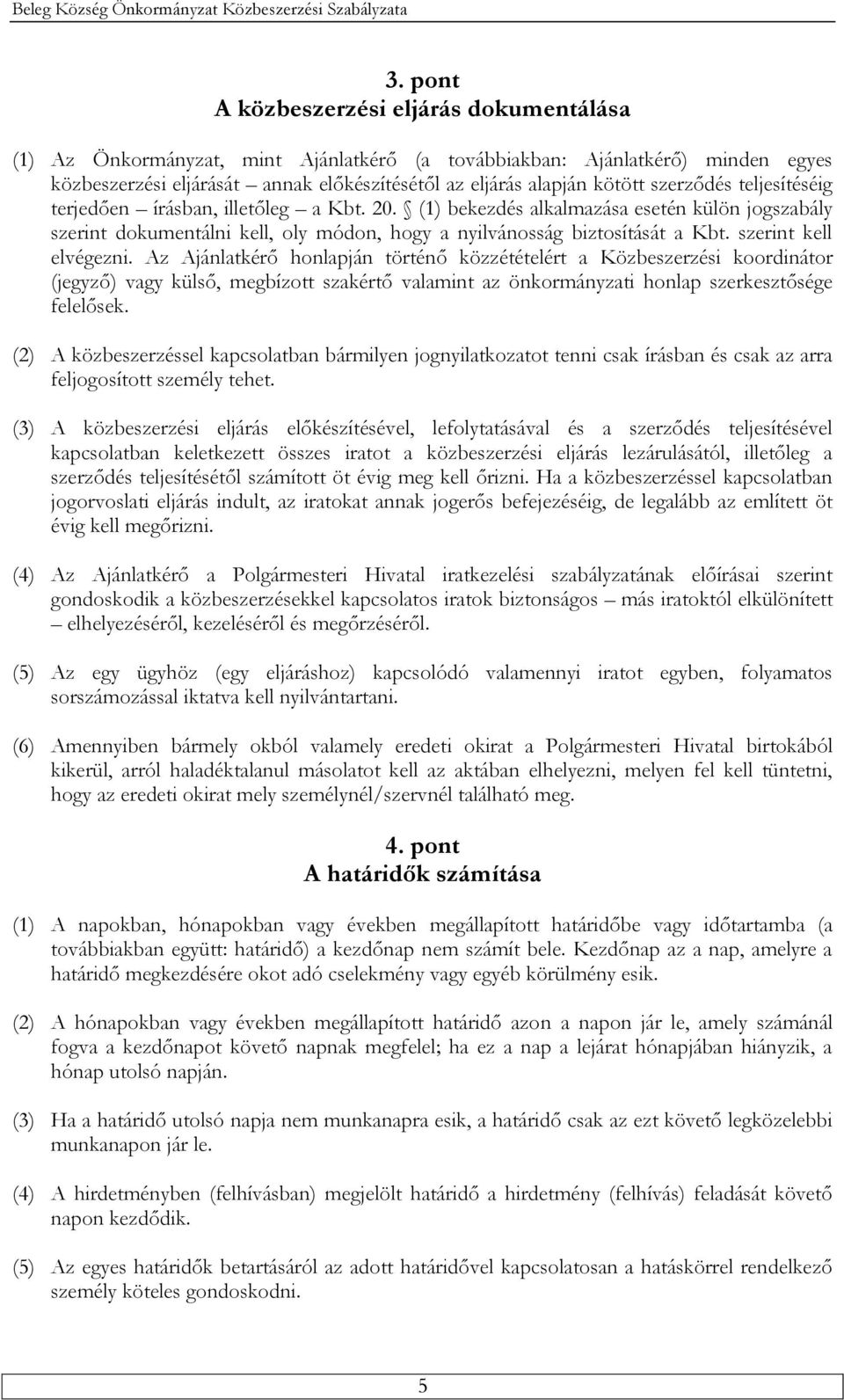 szerint kell elvégezni. Az Ajánlatkérő honlapján történő közzétételért a Közbeszerzési koordinátor (jegyző) vagy külső, megbízott szakértő valamint az önkormányzati honlap szerkesztősége felelősek.