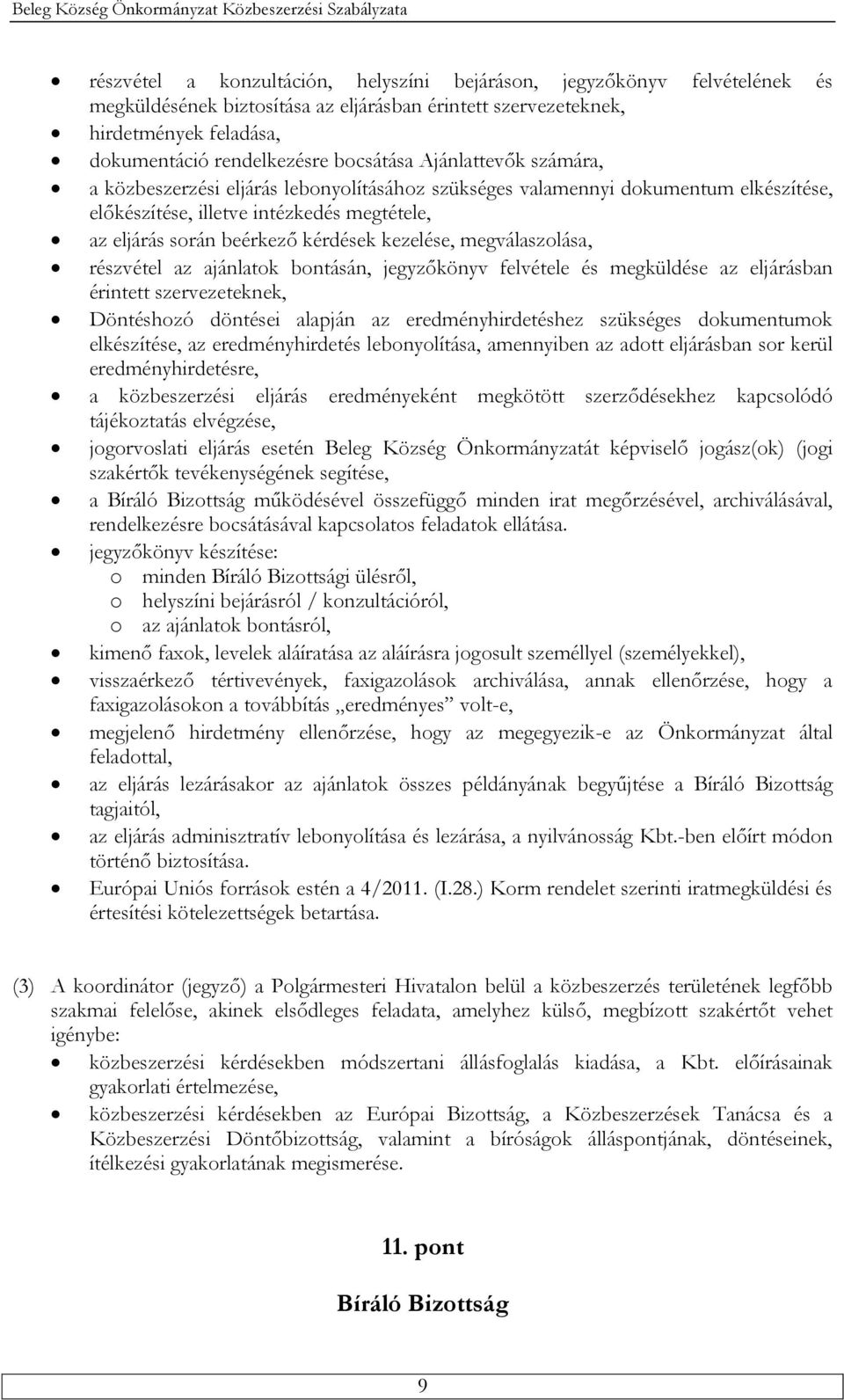 megválaszolása, részvétel az ajánlatok bontásán, jegyzőkönyv felvétele és megküldése az eljárásban érintett szervezeteknek, Döntéshozó döntései alapján az eredményhirdetéshez szükséges dokumentumok