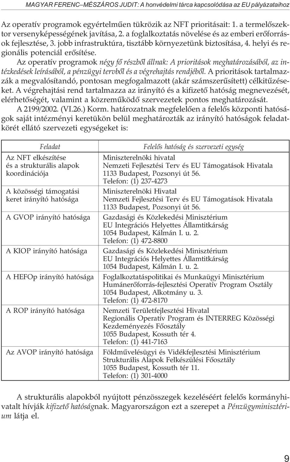 Az operatív programok négy fõ részbõl állnak: A prioritások meghatározásából, az intézkedések leírásából, a pénzügyi tervbõl és a végrehajtás rendjébõl.