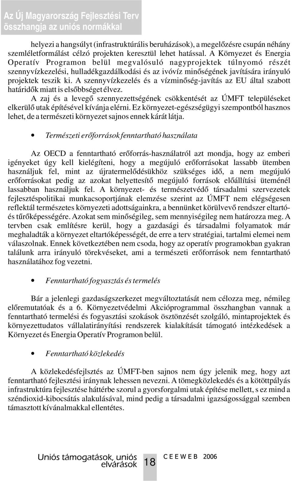 A Környezet és Energia Operatív Programon belül megvalósuló nagyprojektek túlnyomó részét szennyvízkezelési, hulladékgazdálkodási és az ivóvíz minőségének javítására irányuló projektek teszik ki.