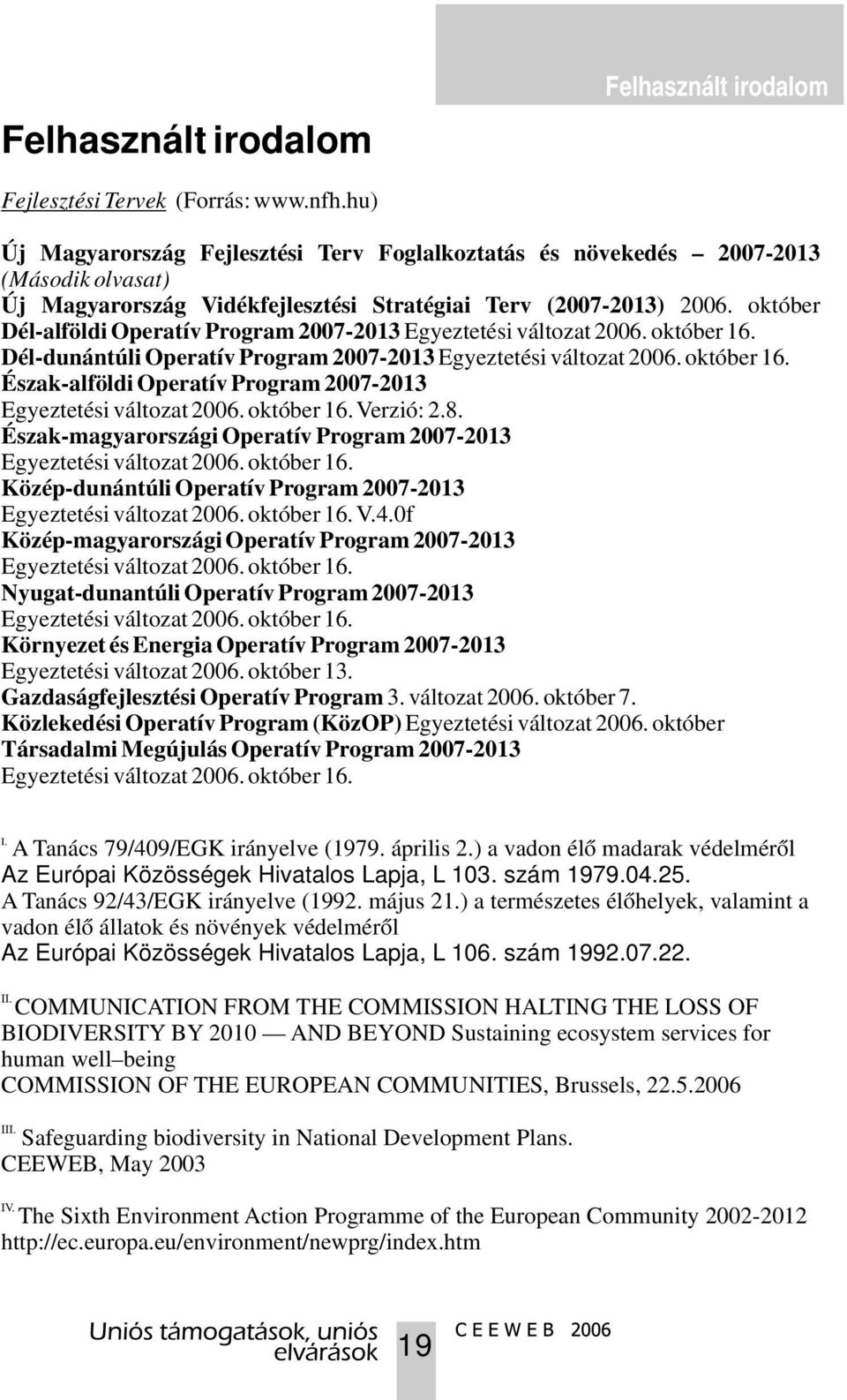 október Dél-alföldi Operatív Program 2007-2013 Egyeztetési változat 2006. október 16. Dél-dunántúli Operatív Program 2007-2013 Egyeztetési változat 2006. október 16. Észak-alföldi Operatív Program 2007-2013 Egyeztetési változat 2006.